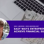 Easy Ways Entrepreneurs Can Achieve Financial Success